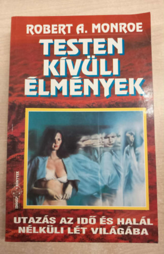 Robert A. Monroe - Testen kvli lmnyek (Utazs az id s hall nlkli lt vilgba)