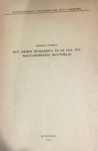 Sz�kely Gy�rgy - Egy n�met humanista �s az 1514. �vi magyarorsz�gi megtorl�s