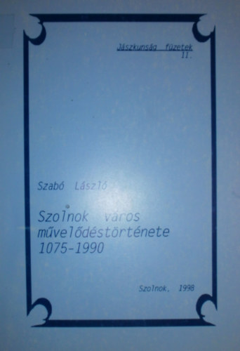 Szab Lszl (szerk.) - Szolnok vros mveldstrtnete 1075-1990