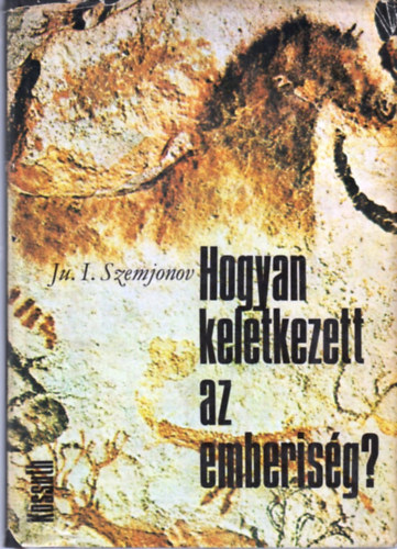 Ju. I. Szemjonov - Hogyan keletkezett az emberis�g?