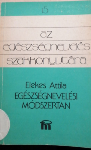 Elekes Attila - az egészségnevelés szakkönyvtára 15- Egészségnevelési módszertan