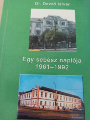 dr. Dezső István - Egy sebész naplója 1961-1992.