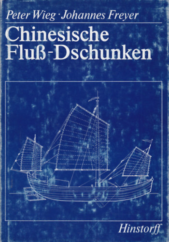 Peter Wieg - Johannes Freyer - Chinesische Fluss-Dschunken (Knai dzsunkk - nmet nyelv)