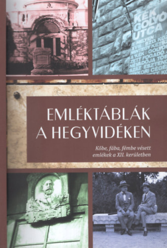 Földváry Gergely (szerk.), Tüske Tamás (szerk.) - Emléktáblák a Hegyvidékne - Kőbe, fába, fémbe vésett emlékek a XII. kerületben