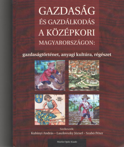 Kubinyi Andrs, Laszlovszky Jzsef, Szab Pter - Gazdasg s gazdlkods a kzpkori Magyarorszgon