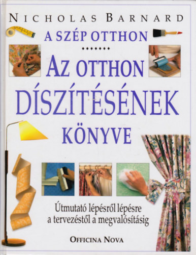 Nicholas Barnard - A szép otthon - Az otthon díszítésének könyve