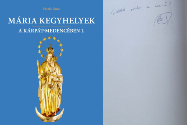 Pataki János - Mária kegyhelyek a Kárpát-medencében I. Dedikált!