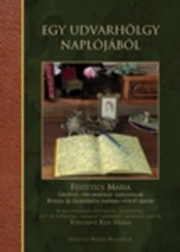 Tolnayn� Kiss M�ria (szerk.) - Egy udvarh�lgy napl�j�b�l - Festetics M�ria gr�fn�, udvarh�lgy napl�j�nak Bud�n �s G�d�ll�n pap�rra vetett r�szei