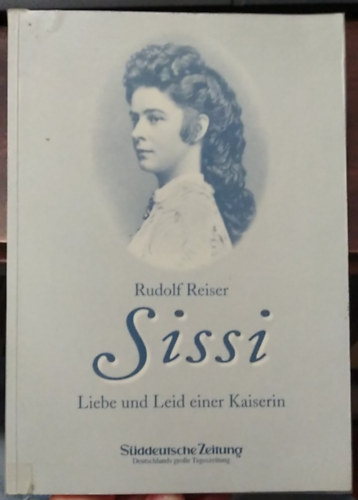 Rudolf Reiser - Sissi - Liebe und Leid einer Kaiserin - (Egy cs�sz�rn� szerelme �s szenved�se - n�met nyelv�)