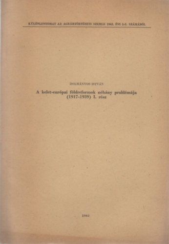 Dolm�nyos Istv�n - A kelet-eur�pai f�ldreformok n�h�ny probl�m�ja (1917-1939) I. r�sz