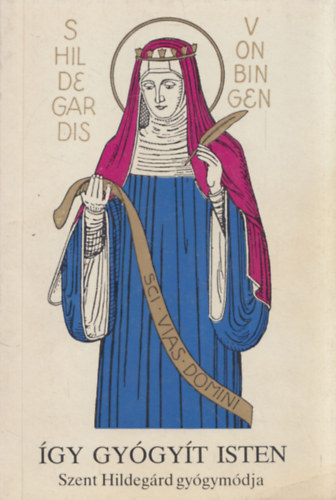 Gottfried dr. Hertzka, Dr. Szenthelyi-Moln�r Istv�n (ford�t�) - �gy gy�gy�t isten - Szent Hildeg�rd gy�gym�dja
