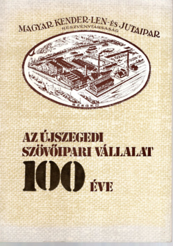 Reigl Endre (szerk.) - Az �jszegedi Sz�v�ipari V�llalat 100 �ve