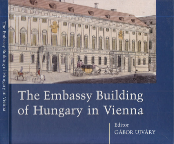 Ujv�ry G�bor (szerk.) - The Embassy Building of Hungary in Vienna