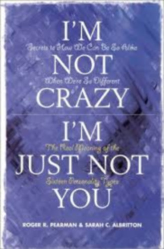 by Roger R. Pearman, Sarah C. Albritton - I'm Not Crazy, I'm Just Not You: The Real Meaning of the Sixteen Personality Types (A tizenhat szemlyisgtpus valdi jelentse)