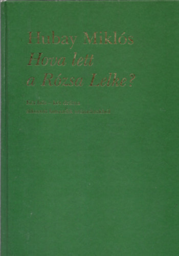 Hubay Miklós - Hova lett a Rózsa Lelke?
