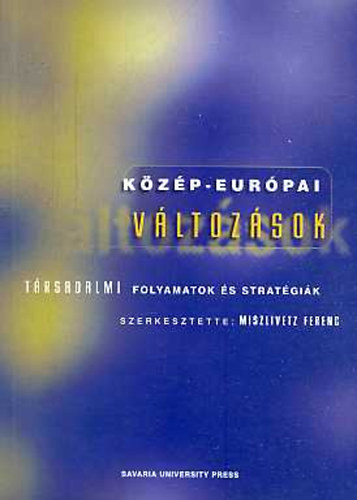Miszlivetz Ferenc (szerk.) - K�z�p-eur�pai v�ltoz�sok - T�rsadalmi folyamatok �s strat�gi�k