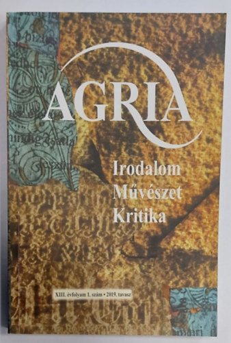 K�d�b�cz G�bor - Agria XIII. �vfolyam 1. sz�m 2019. tavasz (Irodalom M�v�szet Kritika)