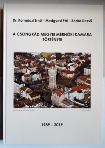 Dr. Krmczi Ern, Medgyesi Pl, Bodor Dezs - A Csongrd Megyei Mrnki Kamara trtnete 1989-2019