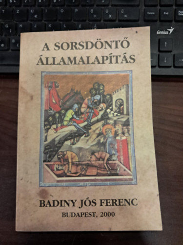 Badiny Jós Ferenc - A sorsdöntő államalapítás (Dedikált)