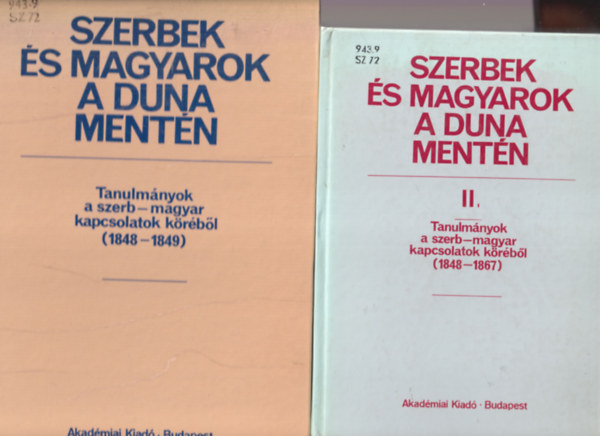 Fried Istv�n, Bona G�bor - Szerbek �s magyarok a Duna ment�n I-II. ( Tanulm�nyok a szerb-magyar kapcsolatok k�r�b�l ( 1848-1849 ) + Tanulm�nyok a szerb-magyar kapcsolatok k�r�b�l ( 1848-1867 )