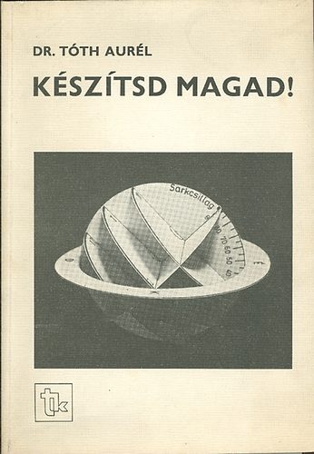 Tóth Aurél dr. - Készítsd magad! - Mozgatható földrajzi eszközök általános iskolai tanulók és tanárok részére.