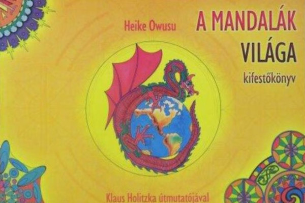 Heike Owusu, Klaus Holitzka, Burom Márton (szerk.), Hevesiné Bak Judit (ford.) - A mandalák világa - 74 mandala festéshez és meditációhoz (Klaus Holitzka útmutatója az önmagunk középpontjához vezető festői úthoz)