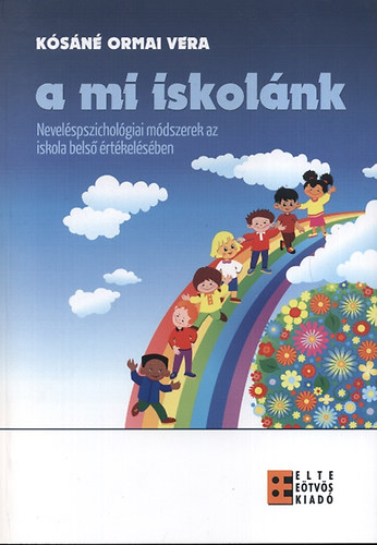 Kósáné Ormai Vera - A mi iskolánk. Neveléspszichológiai módszerek az iskola belso értékelésében
