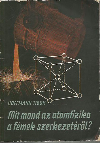 Hoffmann Tibor - Mit mond az atomfizika a fmek szerkezetrl?
