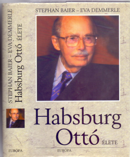 Stephan Baier - Eva Demmerle - Habsburg Ottó élete (Fordította: Blaschtik Éva)