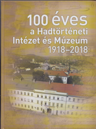 Zvodi Szilvia (szerk) - 100 ves a Hadtrtneti Intzet s Mzeum