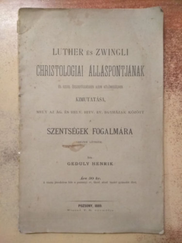 Geduly Henrik - Luther s Zwingli christologiai llspontjnak s ezzel sszefggsben azon klmbsgnek kimutatsa, mely az g. s hely. hitv. ev. egyhzak kztt a szentsgek fogalmra nzve ltezik
