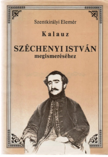 Szentkirályi Elemér - Kalauz Széchenyi István megismeréséhez