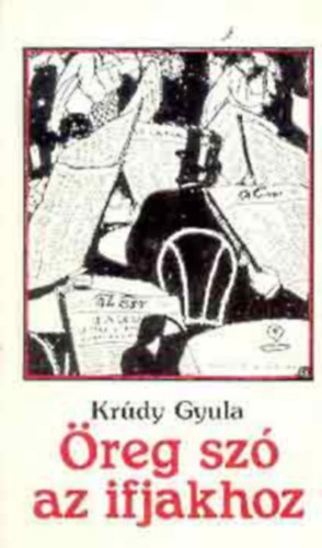 Krúdy Gyula - Öreg szó az ifjakhoz I.