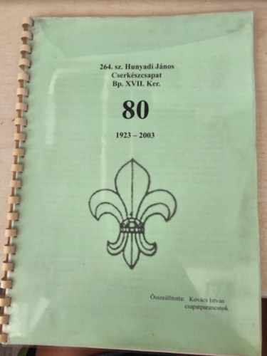 Kovcs Istvn - A 264. sz. Hunyadi Jnos Cserkszcsapat Nyolcvan ve - Bp. XVII. kerlet