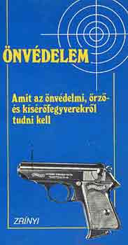 Balogh Dr.- Kecskés- Kovács - Önvédelem - amit az önvédelmi, őrző- és kísérőfegyverekről tudni kell
