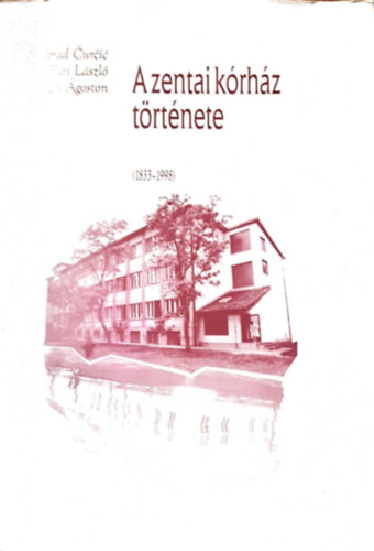 Tari László, Milorad Ćurčić, Vígh Ágoston - A zentai kórház története (1833-1998)