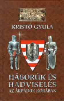 Kristó Gyula - Háborúk és hadviselés az Árpádok korában