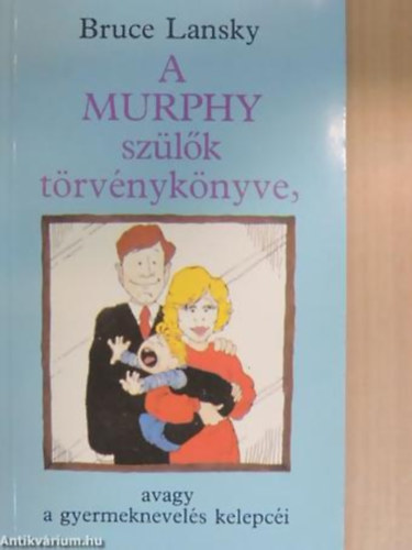 Bruce Lansky FORDÍTÓ Hernádi Miklós - A Murphy szülők törvénykönyve AVAGY A GYERMEKNEVELÉS KELEPCÉI