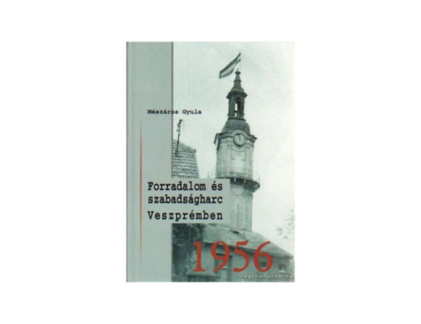 M�sz�ros Gyula - Forradalom �s szabads�gharc Veszpr�mben 1956
