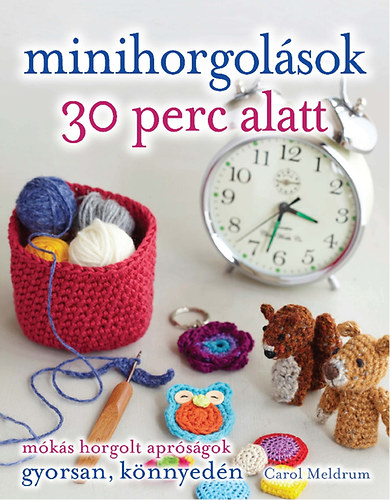 Carol Maldrum - Minihorgolsok 30 perc alatt - mks horgolt aprsgok, gyorsan knnyedn