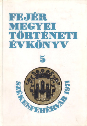 Farkas G�bor (szerk.) - Fej�r megyei t�rt�neti �vk�nyv 5.