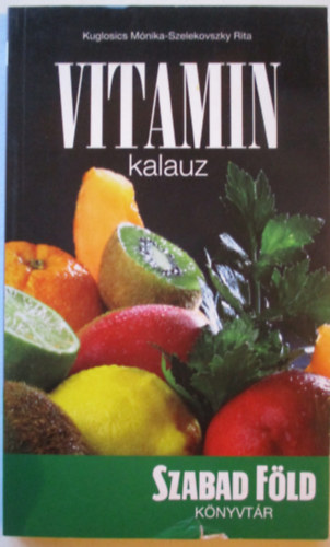 Kuglosics Mnika; Szelekovszky Rita - Vitamin kalauz (Szabad Fld Knyvtr)