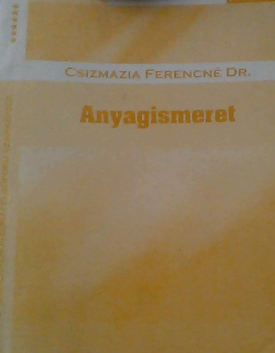 Csizmazia Ferencn dr. - Anyagismeret AKKREDITLT ISKOLARENDSZER FELSFOK SZAKKPZS