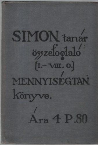 Simon Elemér - Simon tanár összefoglaló mennyiségtan könyve