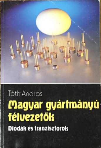 Dr. T�th Andr�s - Magyar gy�rtm�ny� f�lvezet�k (di�d�k �s tranzisztorok)