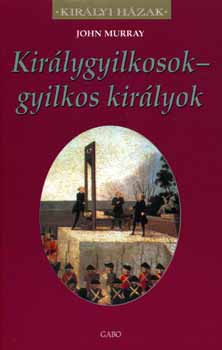 John Murray - Kir�lygyilkosok - gyilkos kir�lyok