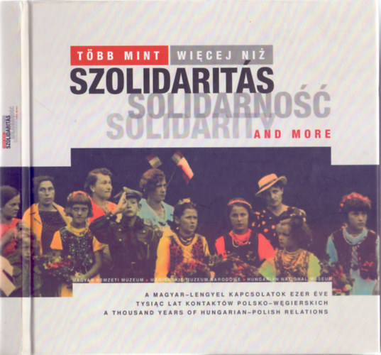 Szende L�szl� (szerk.) - T�bb mint szolidarit�s - A magyar-lengyel kapcsolatok ezer �ve ( Wi�cej ni� solidarno�� / Solidarity and more - Magyar-lengyel-angol)