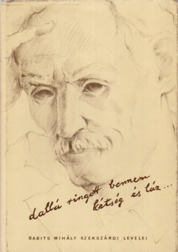 Vadas Ferenc (szerkeszt�) - Dall� ringott bennem k�ts�g �s l�z...- Babits Mih�ly (�s T�r�k Sophie) szeksz�rdi levelei