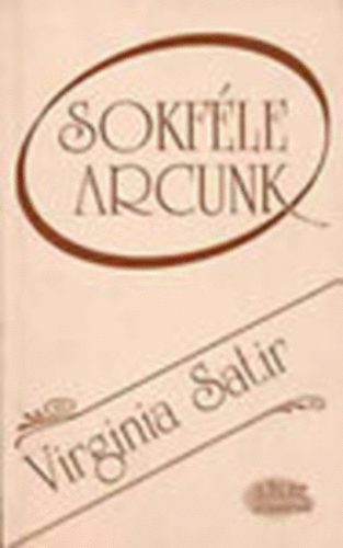 Virginia Satir - Sokféle arcunk - Az első lépés, hogy szeressenek