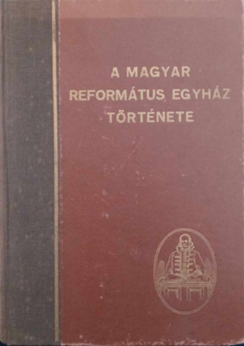 Br Sndor s Szilgyi Istvn (szerk.) - A Magyar Reformtus Egyhz trtnete (Rvsz Imre elszavval)